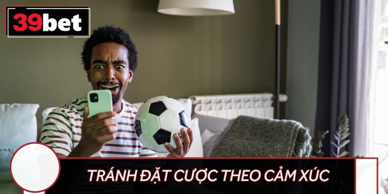 Tránh đặt cược theo cảm xúc của bạn hoặc theo đám đông