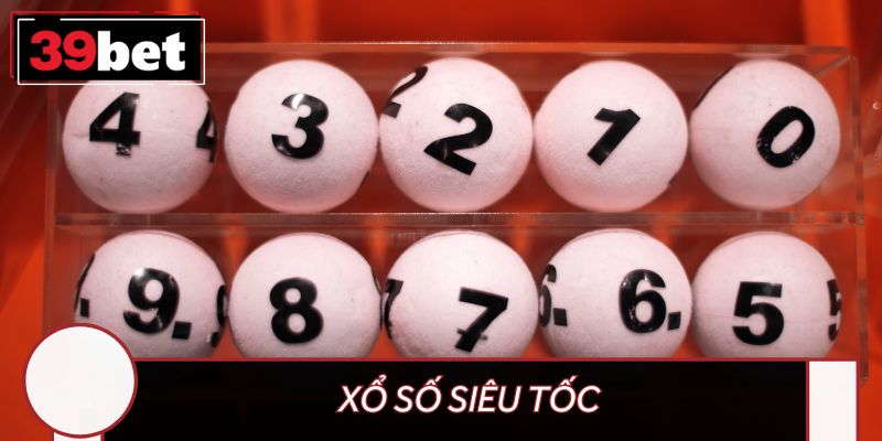 Xổ số siêu tốc làm nên tốc độ